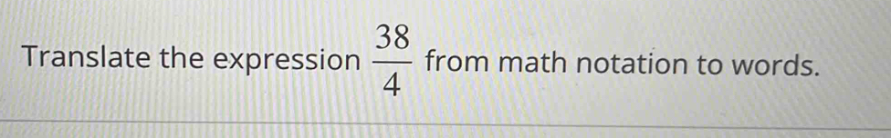 Translate the expression  38/4  from math notation to words.