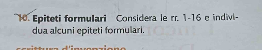 Epiteti formulari Considera le rr. 1-16 e indivi- 
dua alcuni epiteti formulari.