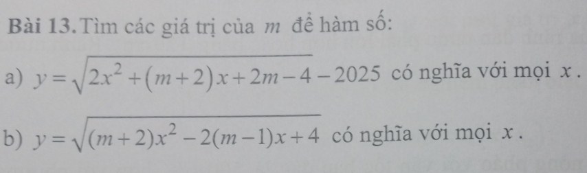 Bài 13.Tìm các giá trị của m để hàm số:
a) y=sqrt(2x^2+(m+2)x+2m-4)-2025 có nghĩa với mọi x.
b) y=sqrt((m+2)x^2-2(m-1)x+4) có nghĩa với mọi x.