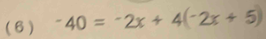 (6)
-40=^-2x+4(^-2x+5)