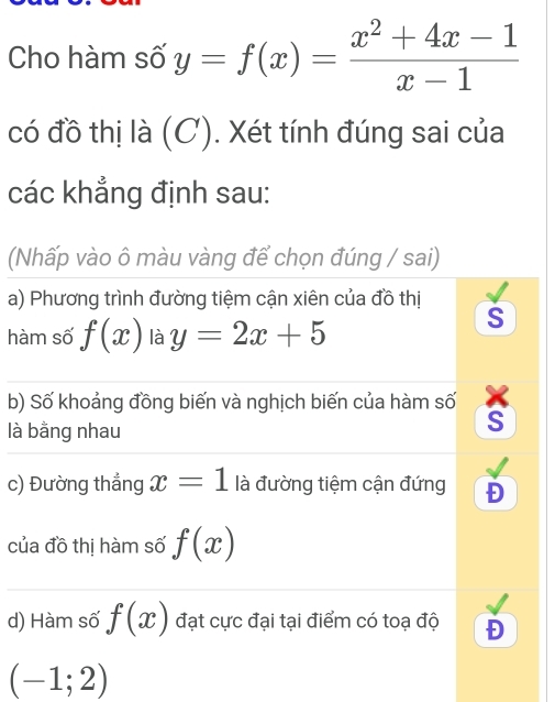 Cho hàm số y=f(x)= (x^2+4x-1)/x-1 
có đồ thị là (C). Xét tính đúng sai của
các khẳng định sau:
(
a
hà
b)
là
c)
củ
d)
(-1;2)