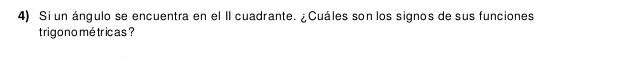 Si un ángulo se encuentra en el II cuadrante. ¿Cuáles son los signos de sus funciones 
trigono mé tricas ?