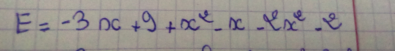 E=-3x+9+x^2-x-6x^2-e