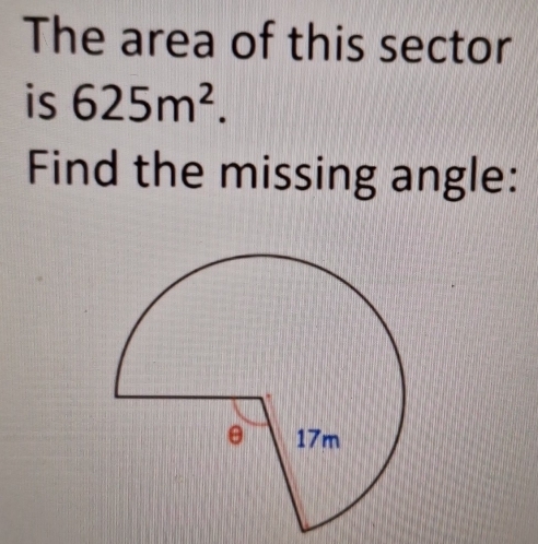 The area of this sector 
is 625m^2. 
Find the missing angle: