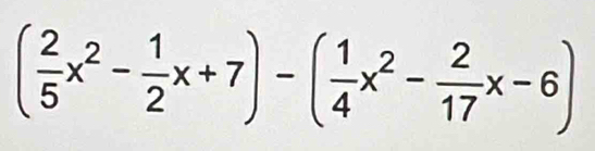 ( 2/5 x^2- 1/2 x+7)-( 1/4 x^2- 2/17 x-6)