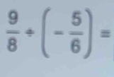  9/8 / (- 5/6 )=