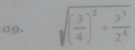 o9.
sqrt((frac 3)4)^2+ 3^3/2^4 