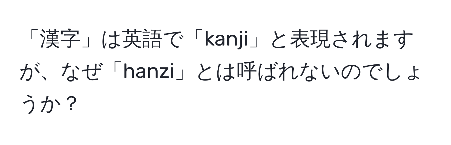 「漢字」は英語で「kanji」と表現されますが、なぜ「hanzi」とは呼ばれないのでしょうか？