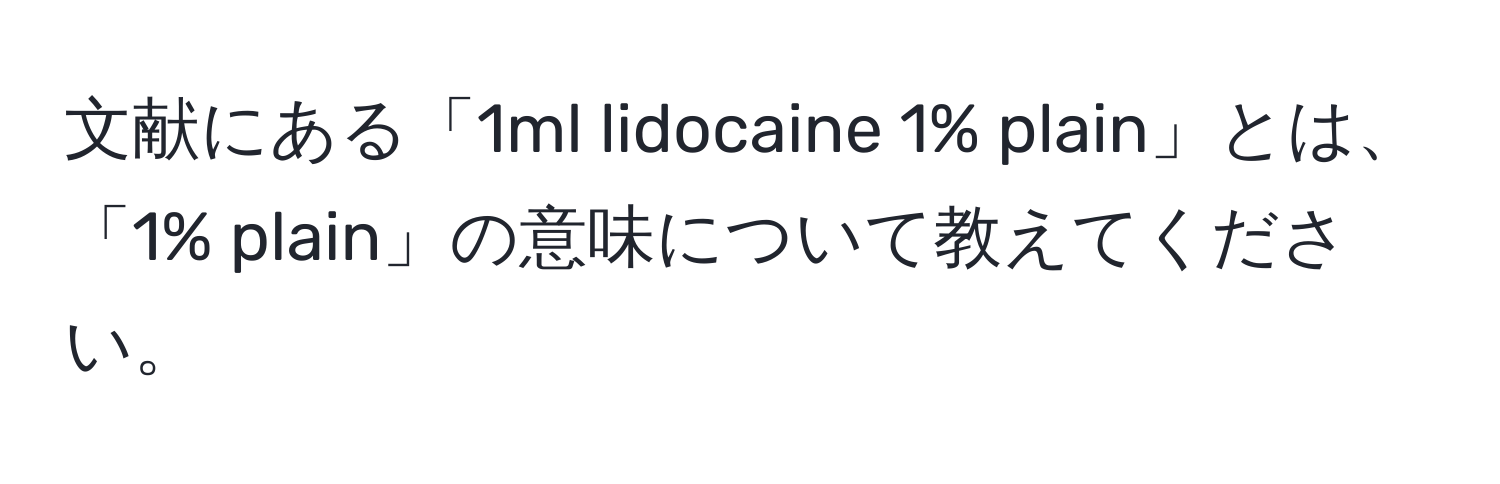 文献にある「1ml lidocaine 1% plain」とは、「1% plain」の意味について教えてください。