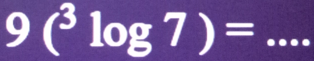 9(^3log 7)= _