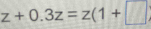 z+0.3z=z(1+□