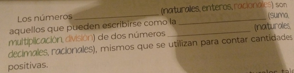 Los números _(naturales, enteros, racionales) son 
(suma 
aquellos que pueden escribirse como la 
multiplicación, división) de dos números _(naturales 
decimales, racionales), mismos que se utilizan para contar cantidades 
positivas.