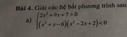 Giải các hệ bất phương trình sau 
a) beginarrayl 2x^2+9x+7>0 (x^2+x-6)(x^2-2x+2)<0endarray.