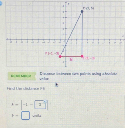 value
Find the distance FE
b=|-1-3
b=□ units