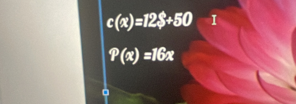 c(x)=12$+50 I
?(x)=16x