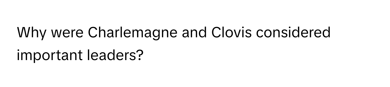 Why were Charlemagne and Clovis considered important leaders?