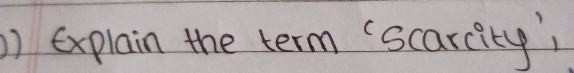 ) explain the term `scarcity)