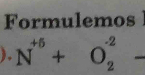 Formulemos 
) . N^(+5)+O_2^(-2).