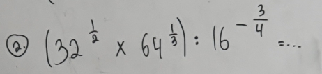 (32^(frac 1)2* 64^(frac 1)3):16^(-frac 3)4=...