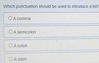 Which punctuation should be used to introduce a list?
A comma
A semicolon
A colon
A dash