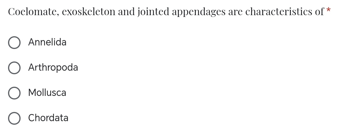 Coelomate, exoskeleton and jointed appendages are characteristics of *
Annelida
Arthropoda
Mollusca
Chordata