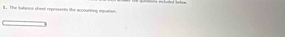 answer the questions included below. 
1. The balance sheet represents the accounting equation.