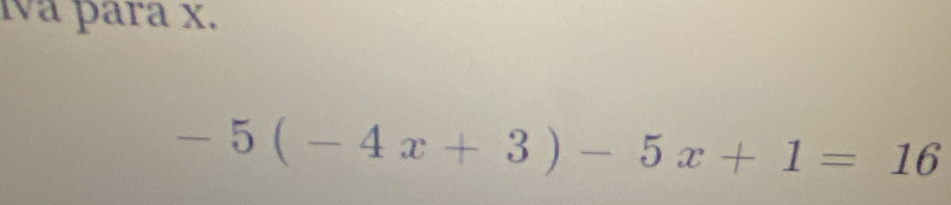 va þara x.
-5(-4x+3)-5x+1=16