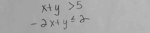 x+y>5
-2x+y≤ 2