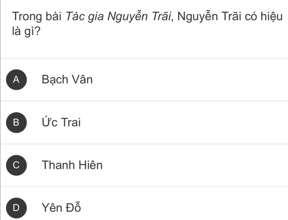 Trong bài Tác gia Nguyễn Trãi, Nguyễn Trãi có hiệu
là gì?
A Bạch Vân
B Ức Trai
Thanh Hiện
Yên Đỗ