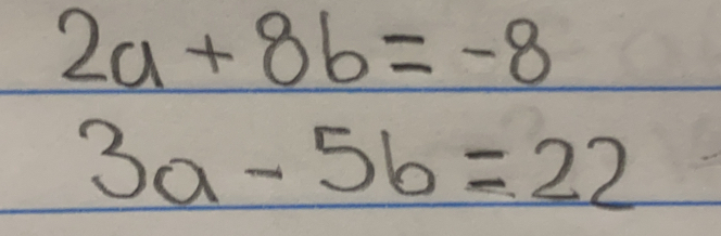 2a+8b=-8
3a-5b=22