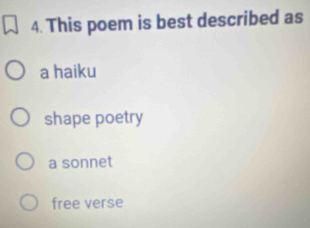 This poem is best described as
a haiku
shape poetry
a sonnet
free verse