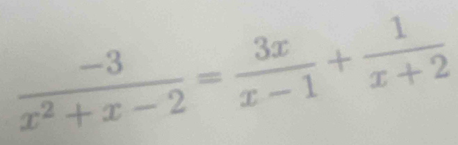  (-3)/x^2+x-2 = 3x/x-1 + 1/x+2 