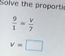 Solve the proporti
 9/1 = v/7 
v=□