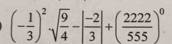 (- 1/3 )^2· sqrt(frac 9)4-| (-2)/3 |+( 2222/555 )^0.