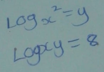 log x^2=y
Logxy=8