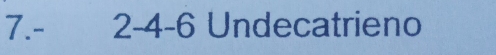 7. - 2 -4 -6 Undecatrieno