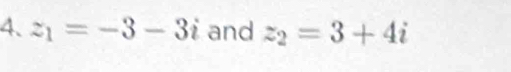 z_1=-3-3i and z_2=3+4i