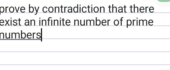 prove by contradiction that there 
exist an infinite number of prime 
numbers