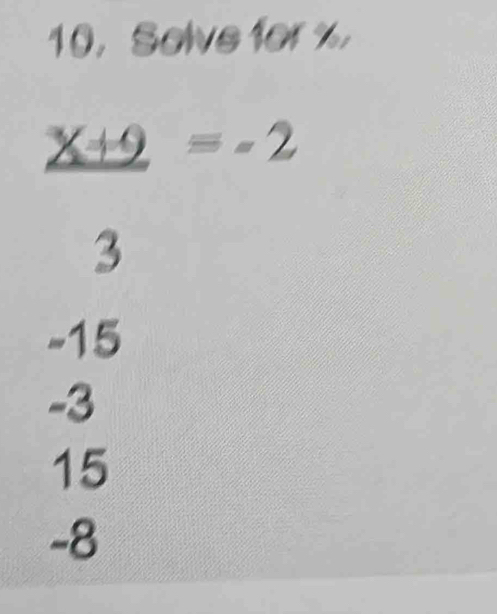 Solve for %
_ x+9=-2
3
-15
-3
15
-8