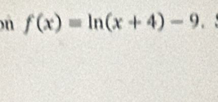 f(x)=ln (x+4)-9.