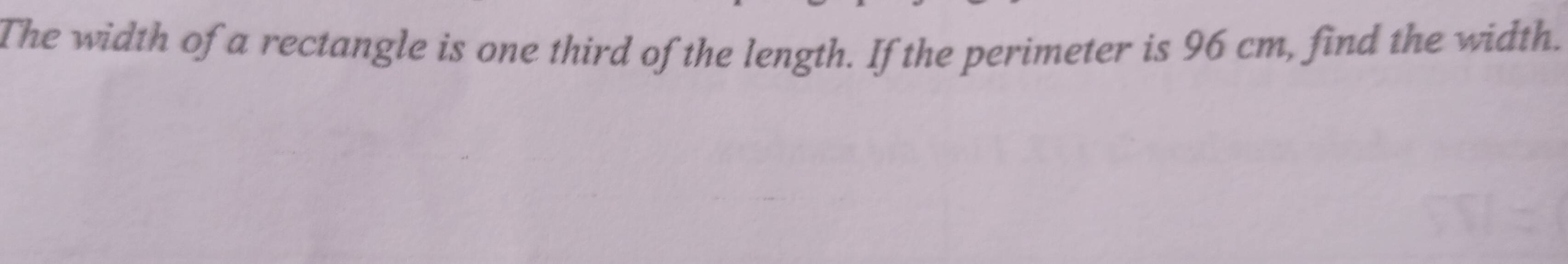 The width of a rectangle is one third of the length. If the perimeter is 96 cm, find the width.