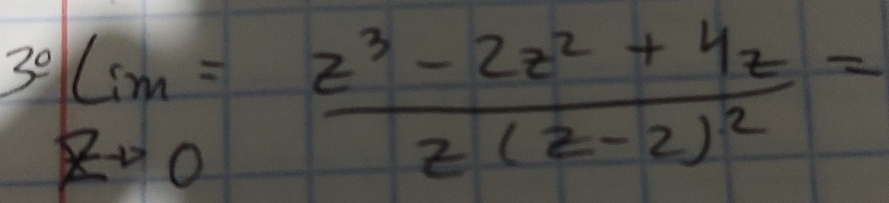 30Lim=frac z^3-2z^2+4zz(z-2)^2=