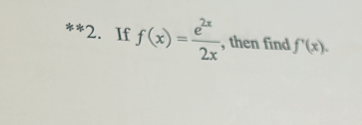 If f(x)= e^(2x)/2x  , then find f'(x).