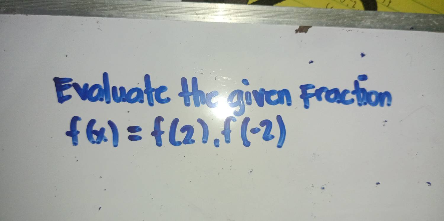 Evoluate the goven praction
f(x)=f(2), f(-2)