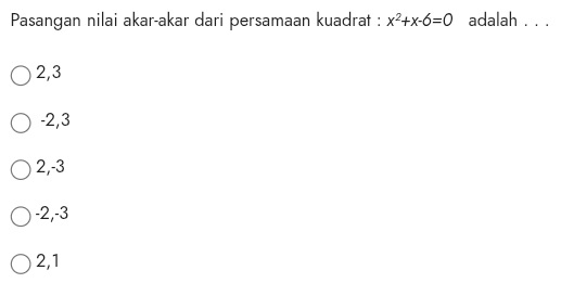 Pasangan nilai akar-akar dari persamaan kuadrat : x^2+x-6=0 adalah . . .
2, 3
-2, 3
2, -3
-2, -3
2, 1