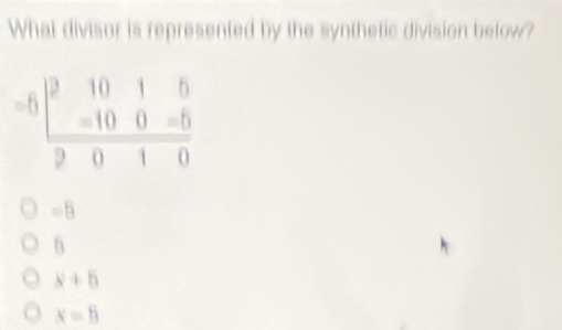 What divisor is represented by the synthetic division below?
=5|beginarrayr 2beginarrayr 101endarray 5 -100endarray frac 9010endarray
=8
h
x+5
x=5