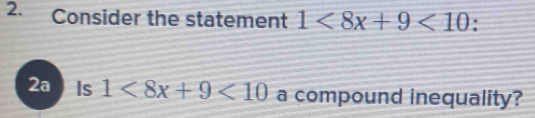 Consider the statement 1<8x+9<10</tex> . 
2a Is 1<8x+9<10</tex> a compound inequality?