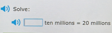 Solve:
□ tenmillions= =20 millions