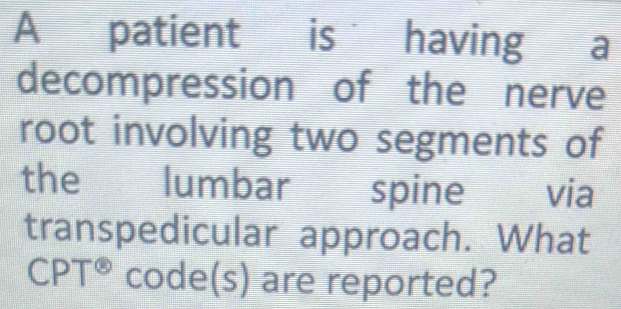 Solved: A patient is having a decompression of the nerve root involving ...