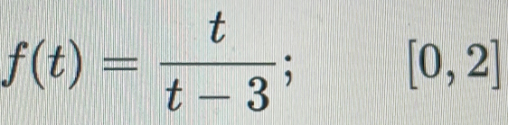 f(t)= t/t-3 ;
[0,2]